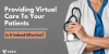 Providing Virtual Care To Your Patients