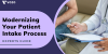 Modernizing Your Patient Intake Process